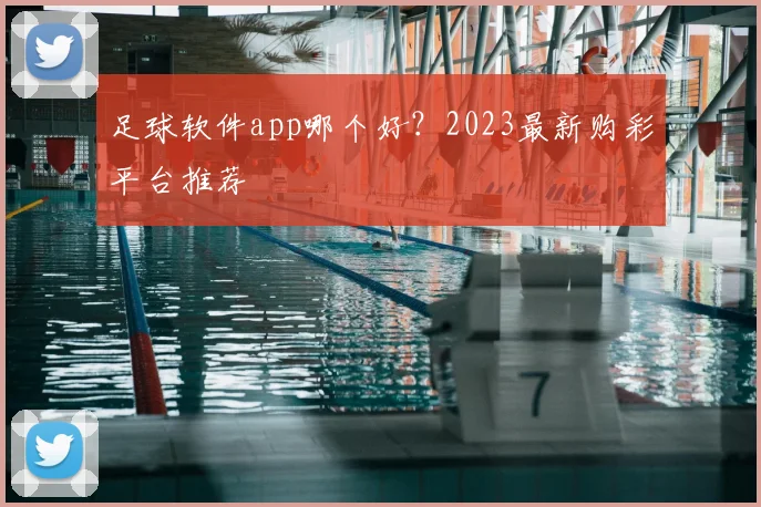 足球软件app哪个好？2023最新购彩平台推荐