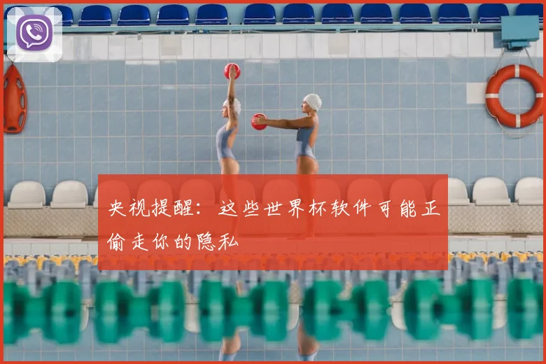 央视提醒:这些世界杯软件可能正偷走你的隐私