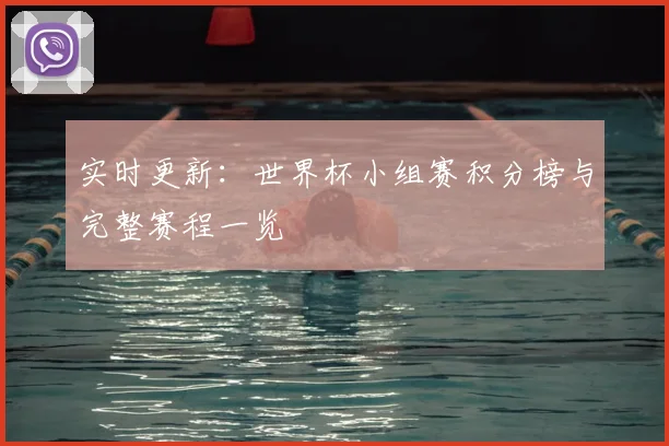 实时更新：世界杯小组赛积分榜与完整赛程一览