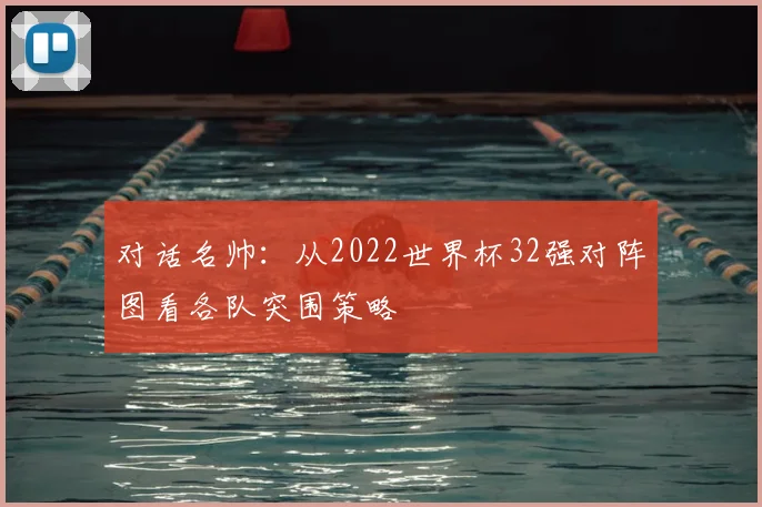 对话名帅：从2022世界杯32强对阵图看各队突围策略
