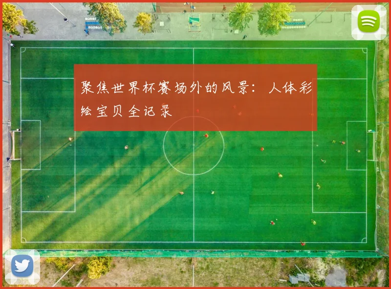 聚焦世界杯赛场外的风景：人体彩绘宝贝全记录